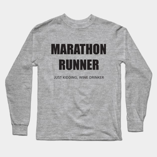 MARATHON RUNNER - JUST KIDDING, WINE DRINKER Long Sleeve T-Shirt by DubyaTee